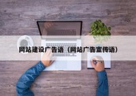網(wǎng)站建設(shè)廣告語（網(wǎng)站廣告宣傳語）