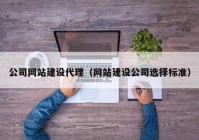 公司網(wǎng)站建設(shè)代理（網(wǎng)站建設(shè)公司選擇標(biāo)準(zhǔn)）